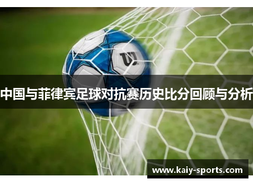 中国与菲律宾足球对抗赛历史比分回顾与分析