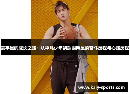 姜宇星的成长之路:从平凡少年到耀眼明星的奋斗历程与心路历程